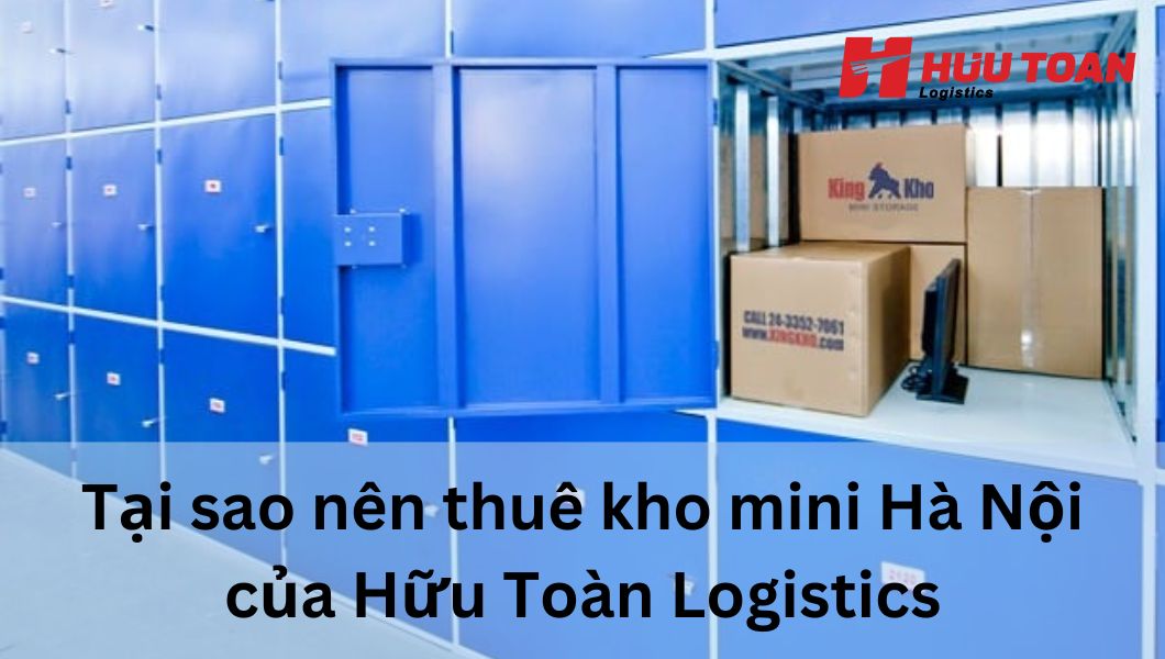 Hữu Toàn Logistics - Đơn vị cho thuê kho mini Hà Nội uy tín hàng đầu